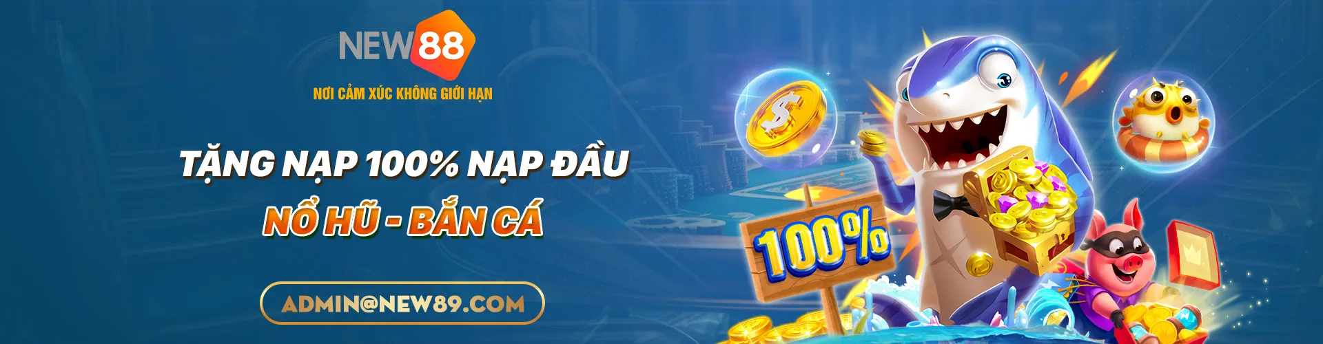 NEW88 THƯỞNG 100% NẠP ĐẦU NỔ HŨ BẮN CÁ